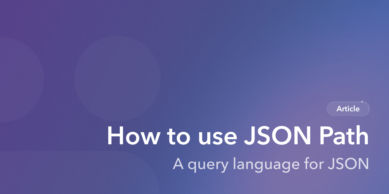 How to use JSON Path (10 minute read)